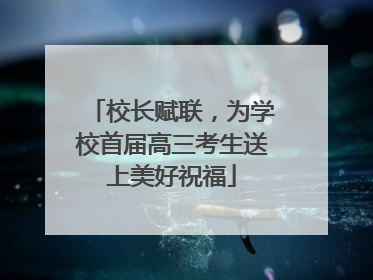 校长赋联，为学校首届高三考生送上美好祝福